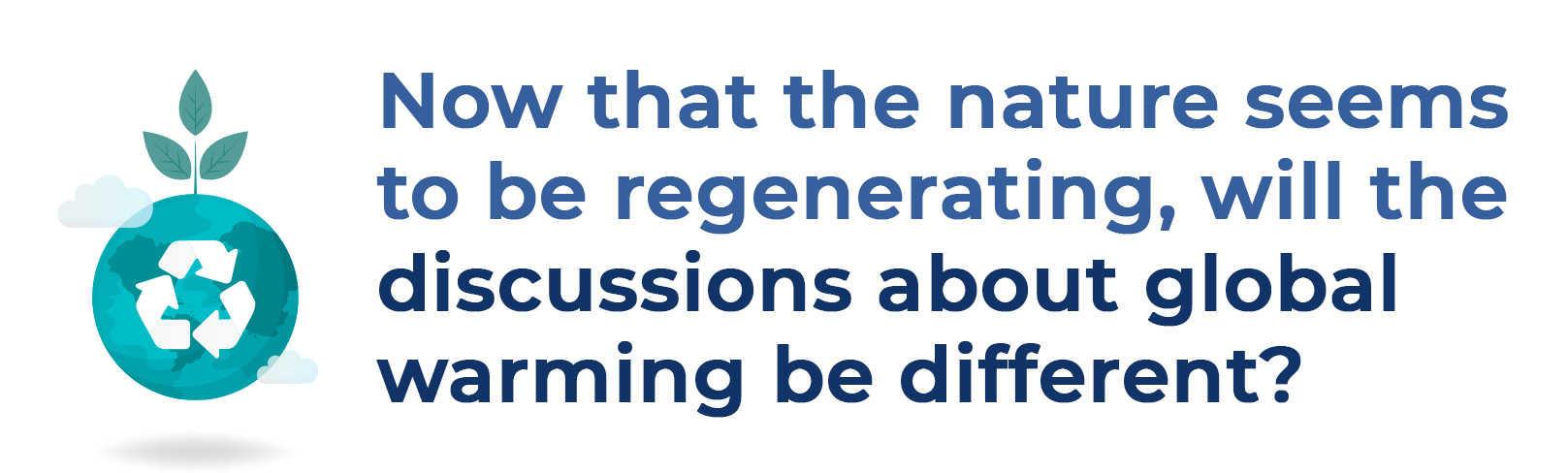 Now that the nature seems to be regenerating, will the discussions about global warming be different?